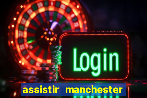 assistir manchester united ao vivo multicanais